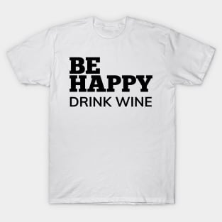 Be Happy Drink Wine. Funny Wine Lover Quote. T-Shirt